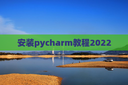 安装pycharm教程2022